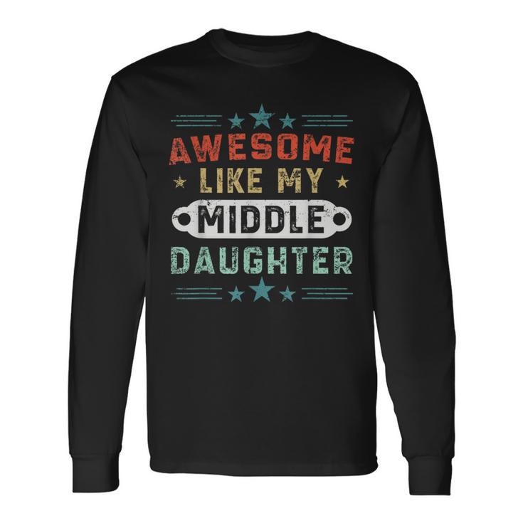 Awesome Like My Middle Daughter Retro Fathers Day Long Sleeve T-Shirt Gifts ideas