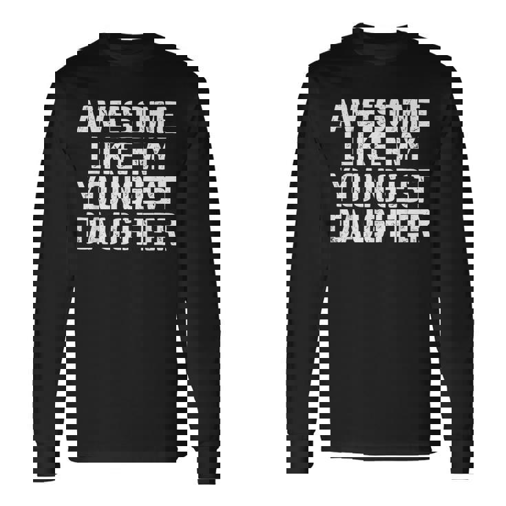Awesome Like My Youngest Daughter Fathers Day Dad Long Sleeve T-Shirt