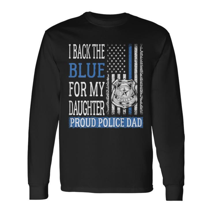 I Back The Blue For My Daughter Proud Police Dad Cop Father Long Sleeve T-Shirt