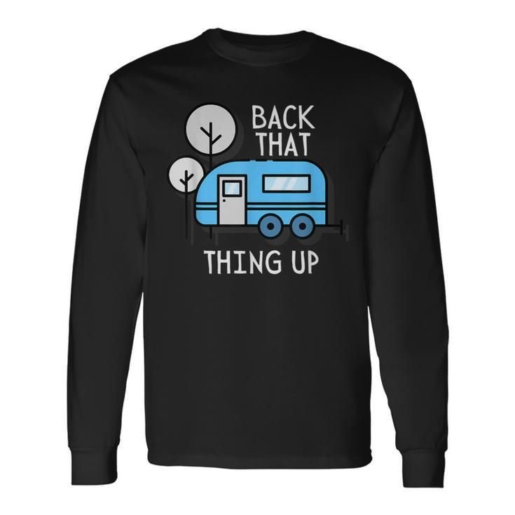Back That Thing Up Rv Camper For Outdoor Lovers Long Sleeve T-Shirt