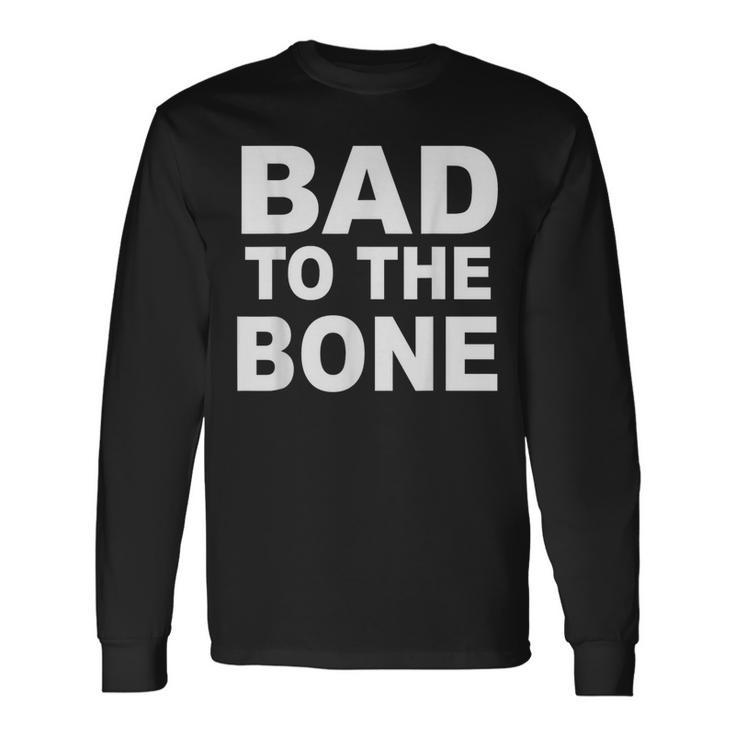 Bad To The Bone Long Sleeve T-Shirt