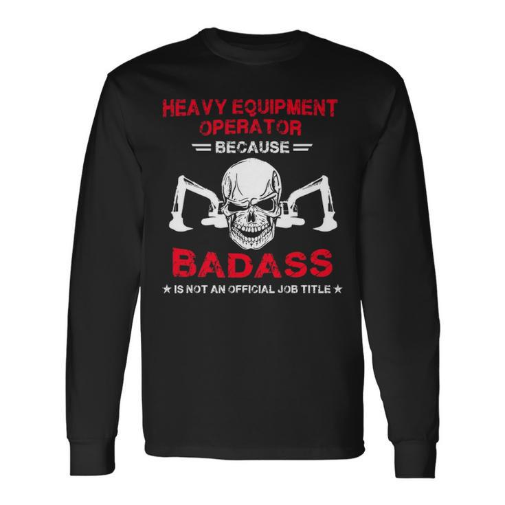 Badass Heavy Equipment Operator Long Sleeve T-Shirt