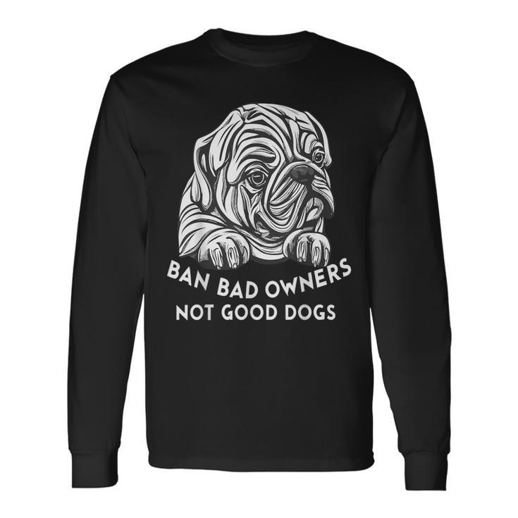 Ban Bad Owners Not Good Dogs Dog Lovers Animal Equality Long Sleeve T-Shirt