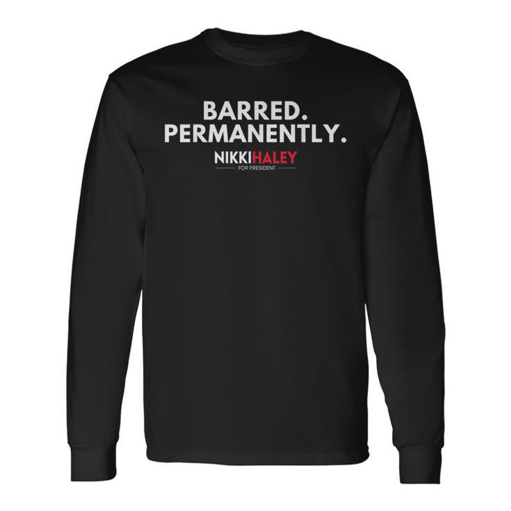 Barred Permanently Nikki Haley For President 2024 Long Sleeve T-Shirt