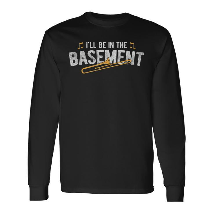 Be In The Basement Marching Band Jazz Trombone Long Sleeve T-Shirt