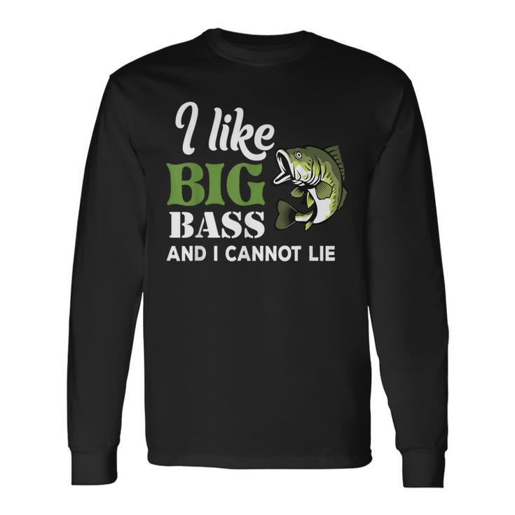 Bass Fishing I Like Big Bass And I Cannot Lie Angler Fisher Long Sleeve T-Shirt