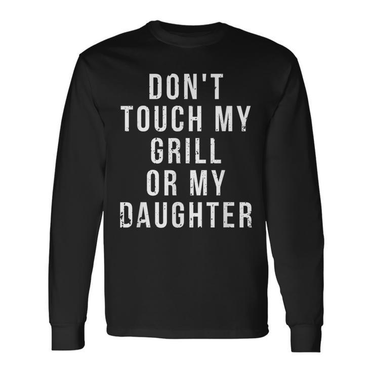 Bbq Dad Dont Touch My Grill Or My Daughter Fathers Day Long Sleeve T-Shirt