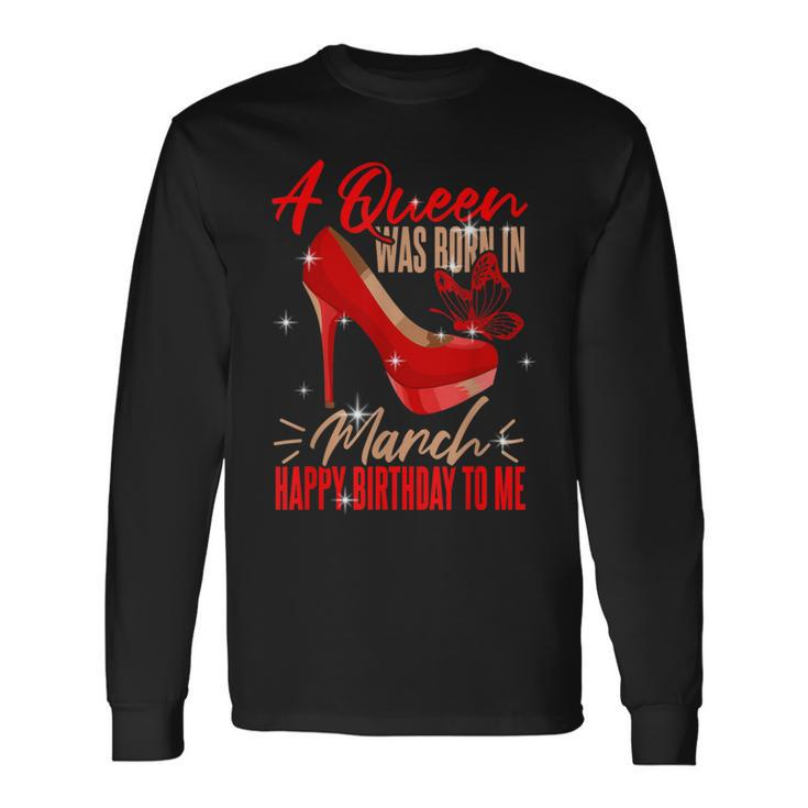 Bday Queen March Birthday A Queen Was Born In March Long Sleeve T-Shirt
