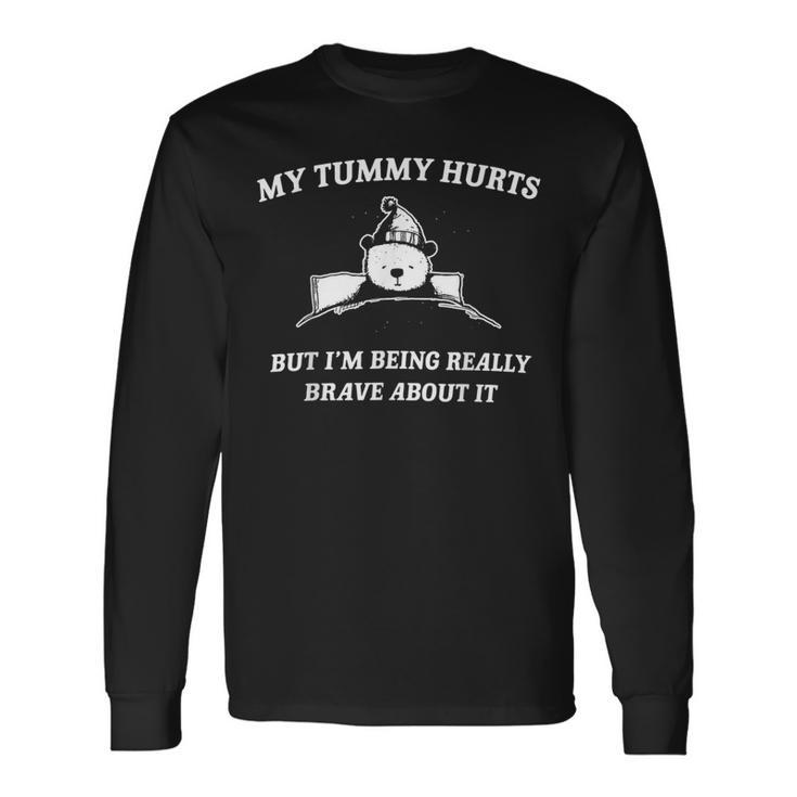 Bear My Tummy Hurts But I'm Being Really Brave About It Long Sleeve T-Shirt