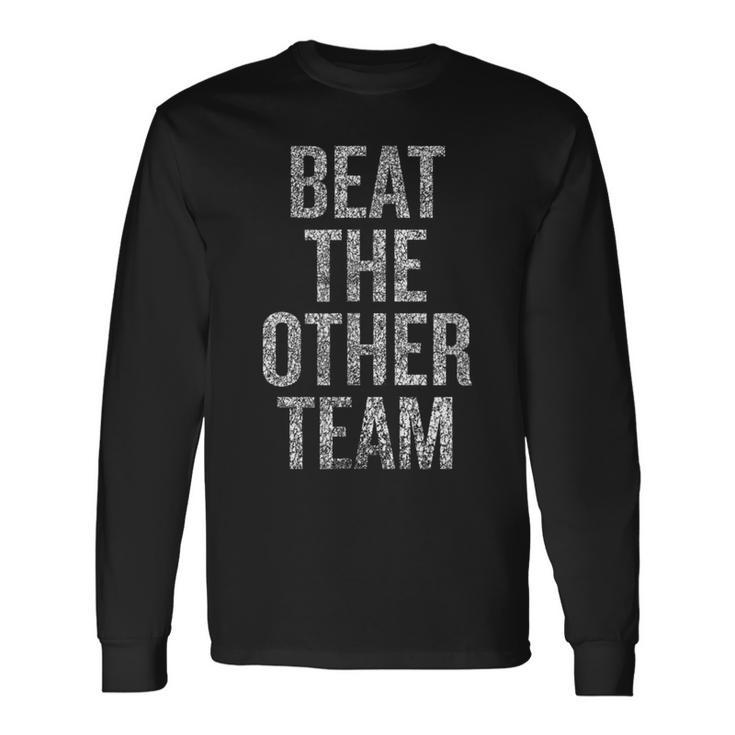 Beat The Other Team Sports Team Long Sleeve T-Shirt