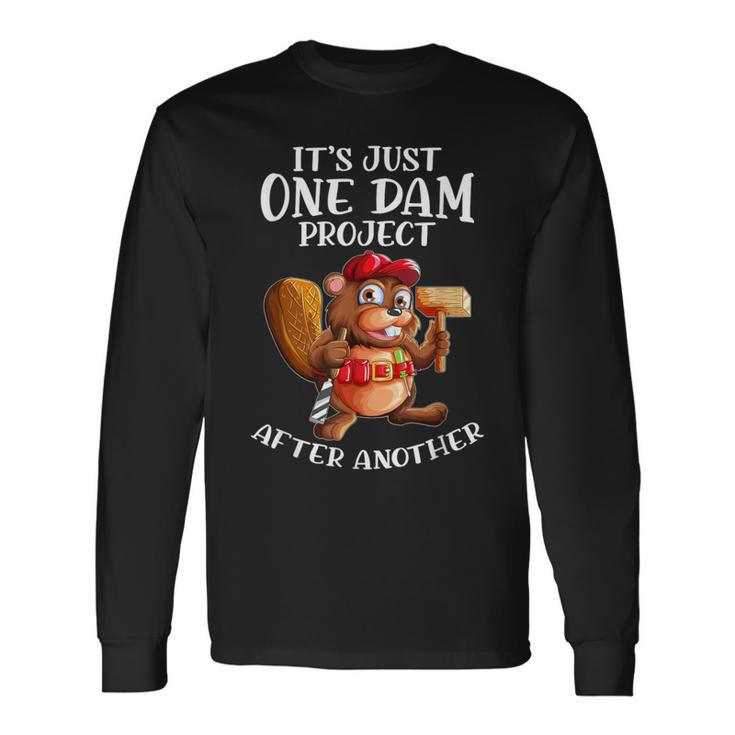 Beaver Worker Saying One Dam Project After The Other Long Sleeve T-Shirt