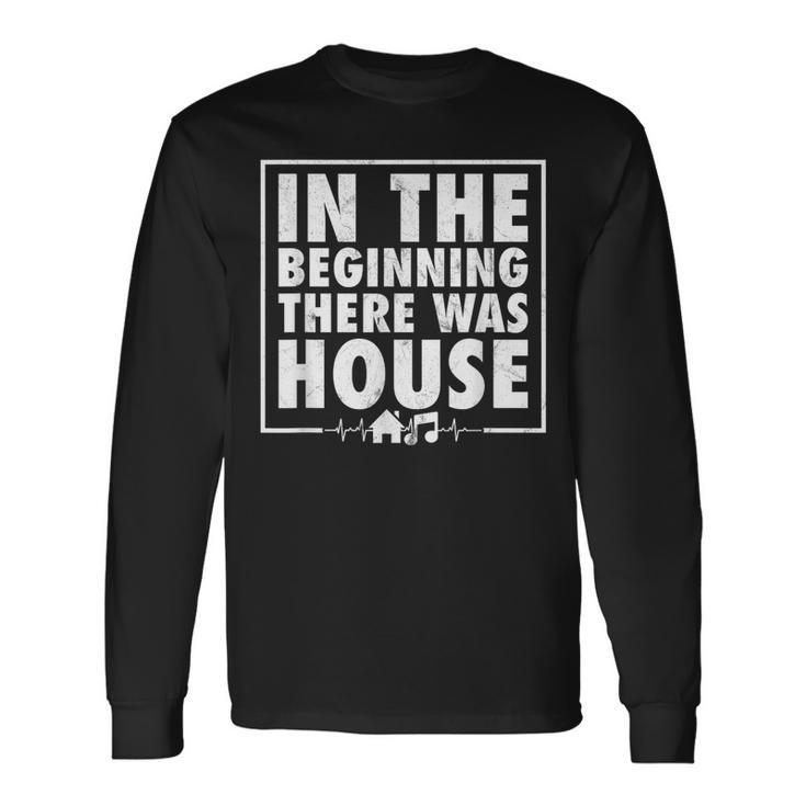 In The Beginning There Was House Music Edm Quote Dj Retro Long Sleeve T-Shirt Gifts ideas