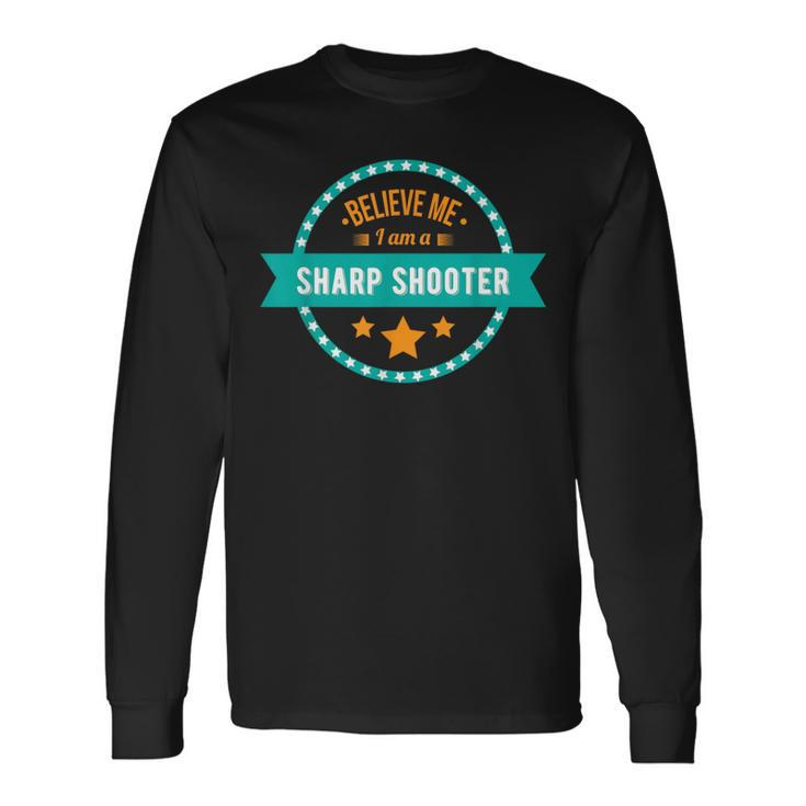 Believe Me I Am A Sharp Shooter Long Sleeve T-Shirt