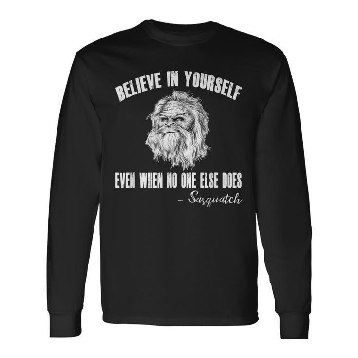 Believe In Yourself Even When No One Else Does Sasquatch Long Sleeve T-Shirt