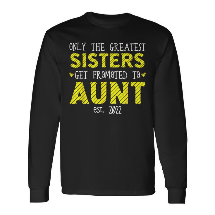 The Best Sisters Become Aunts 2022 Long Sleeve T-Shirt