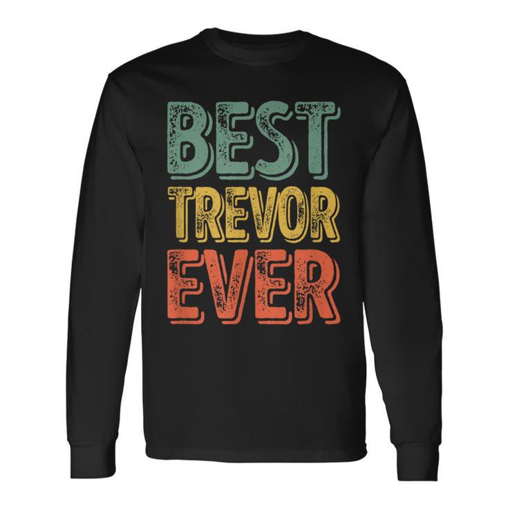 Best Trevor Ever Personalized First Name Trevor Long Sleeve T-Shirt