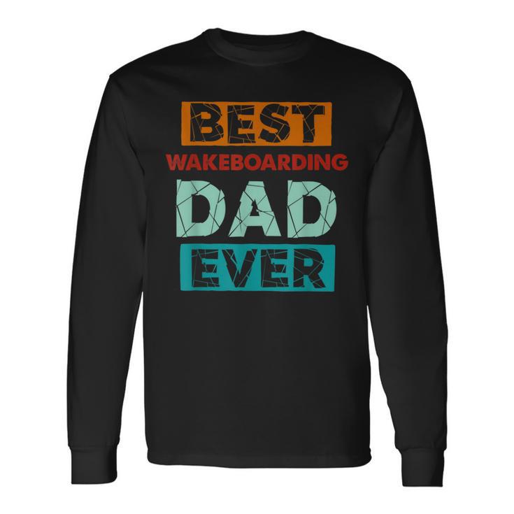 Best Wakeboarding Dad Ever Wakeboarding Dad Long Sleeve T-Shirt