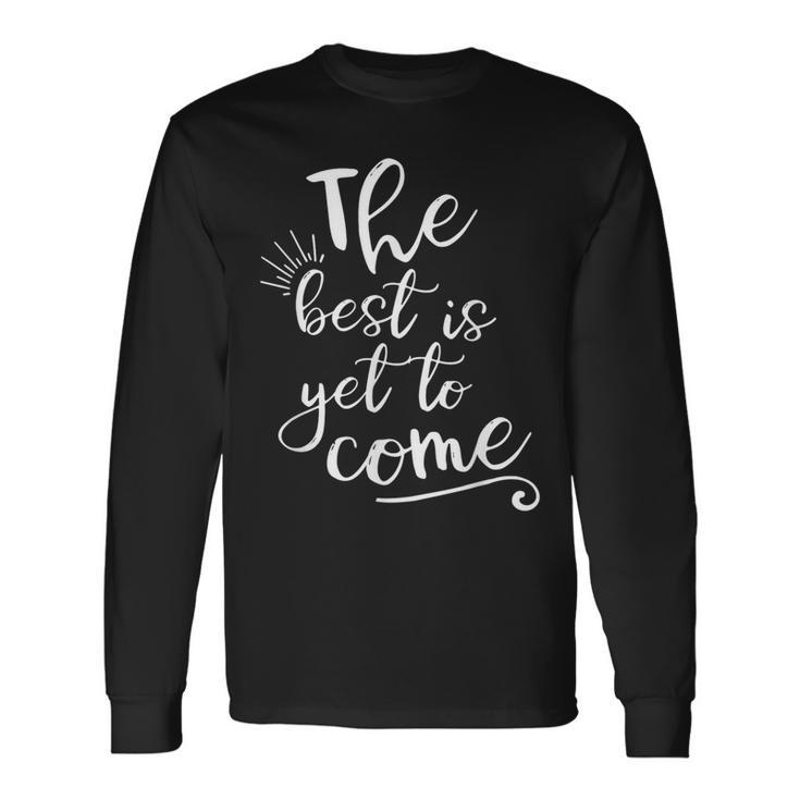 The Best Is Yet To Come Inspirational Long Sleeve T-Shirt