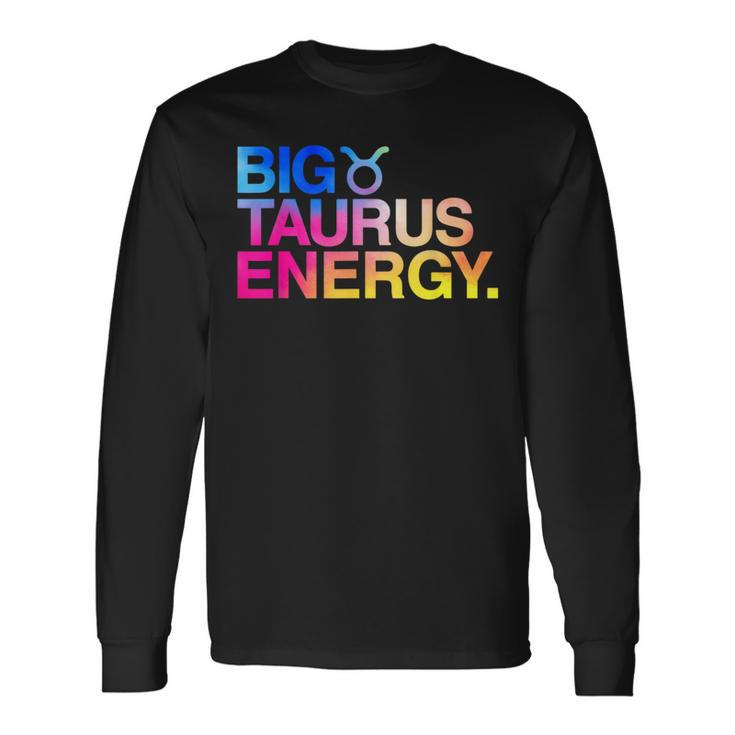 Big Taurus Energy Zodiac Sign Astrology Birthday Long Sleeve T-Shirt