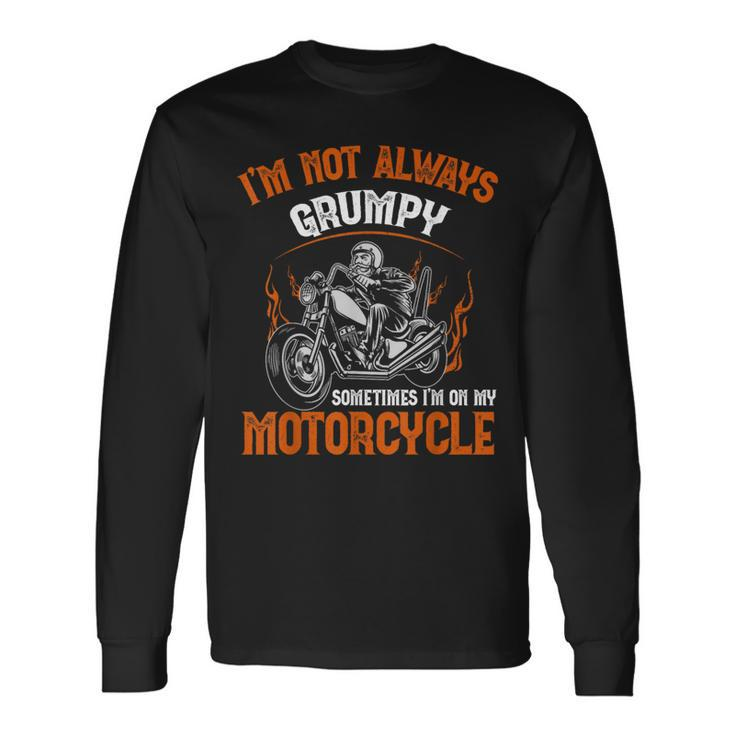 Biker I'm Not Always Grumpy Sometimes I'm On My Motorcycle Long Sleeve T-Shirt Gifts ideas