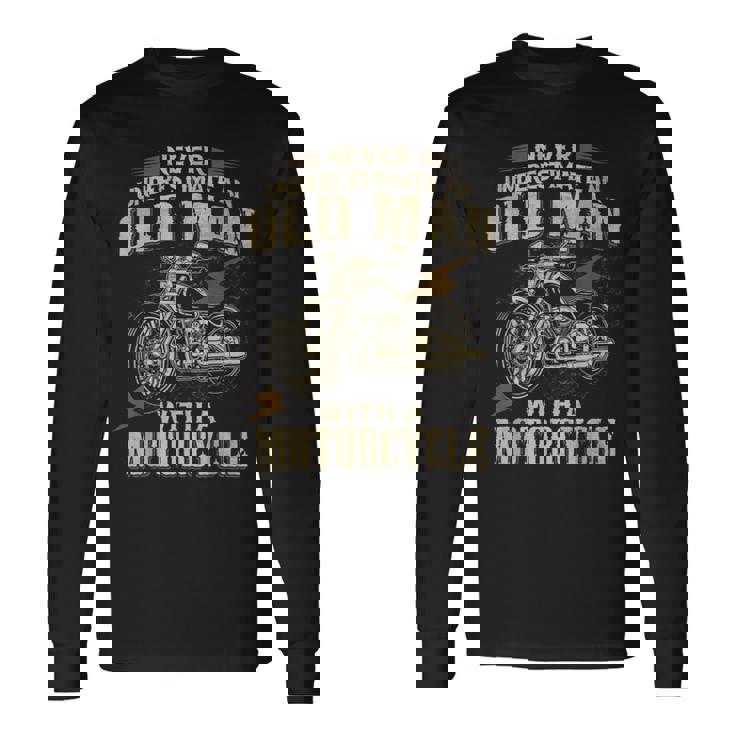 Bikers Never Underestimate An Old Man On A Motorbike Biker Long Sleeve T-Shirt