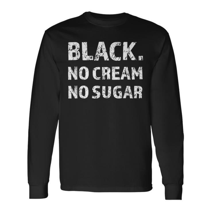 Black No Cream No Sugar Caffeine Espresso Long Sleeve T-Shirt
