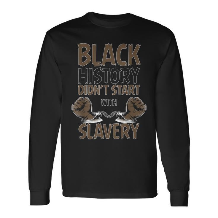 Black History Didn't Start With Slavery Black History Long Sleeve T-Shirt