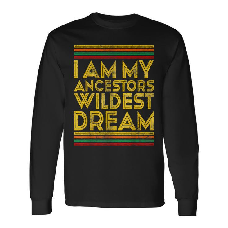 Black History Month I Am My Ancestors' Wildest Dreams Long Sleeve T-Shirt