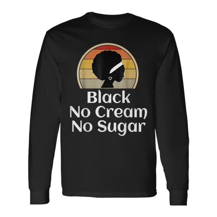 Black History Month Black No Cream No Sugar Long Sleeve T-Shirt
