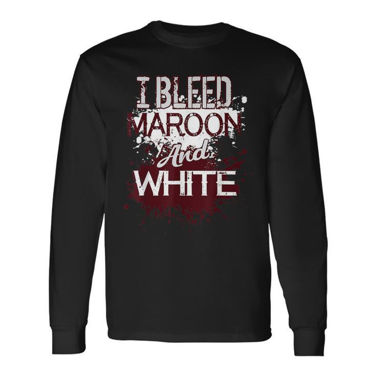 I Bleed Maroon And White Team Player Or Sports Fan Long Sleeve T-Shirt