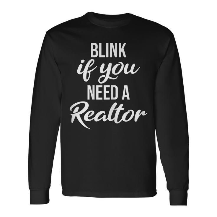 Blink If You Need A Realtor Real Estate Agent Realtor Long Sleeve T-Shirt Gifts ideas
