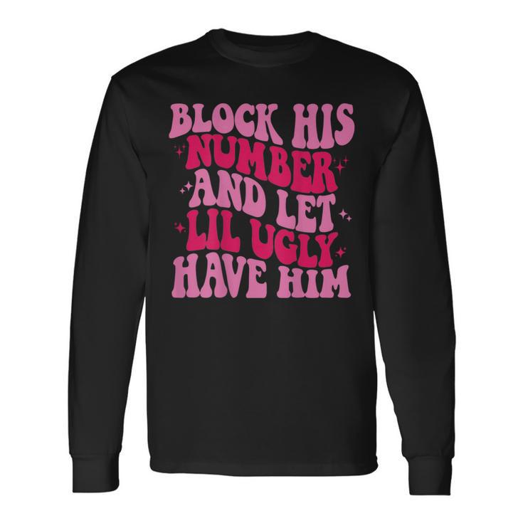 Block His Number And Let Lil Ugly Have Him Trendy On Back Long Sleeve T-Shirt Gifts ideas