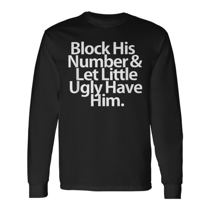 Block His Number And Let Little Ugly Have Him Long Sleeve T-Shirt Gifts ideas