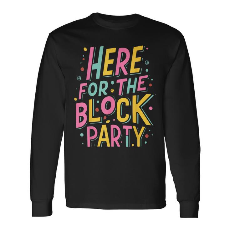 Here For The Block Party Long Sleeve T-Shirt Gifts ideas