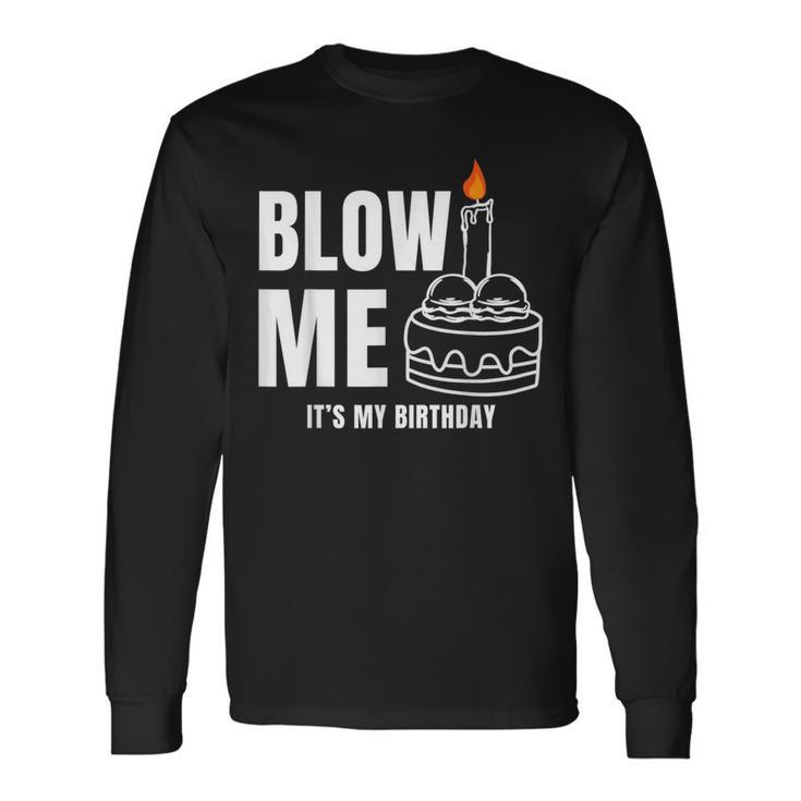 Blow Me It's My Birthday Adult Joke Dirty Humor Mens Long Sleeve T-Shirt Gifts ideas