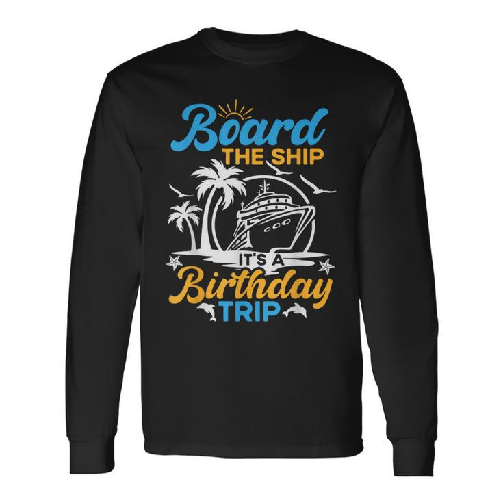 Board The Ship It's A Birthday Trip Cruise Cruising Vacation Long Sleeve T-Shirt