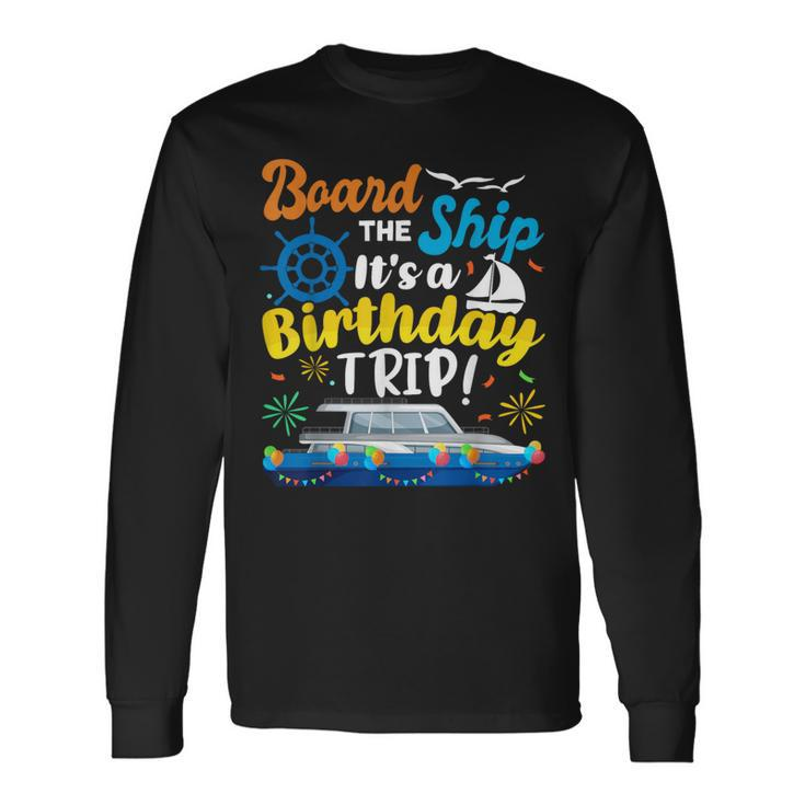 Board The Ship Its A Birthday Trip Cruise Vacation Cruising Long Sleeve T-Shirt