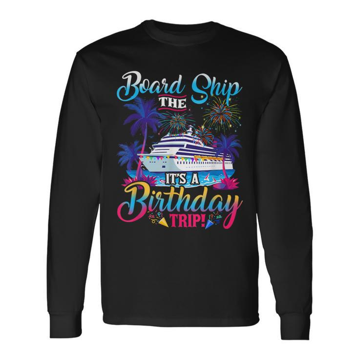 Board The Ship It's A Birthday Trip Cruise Birthday Vacation Long Sleeve T-Shirt