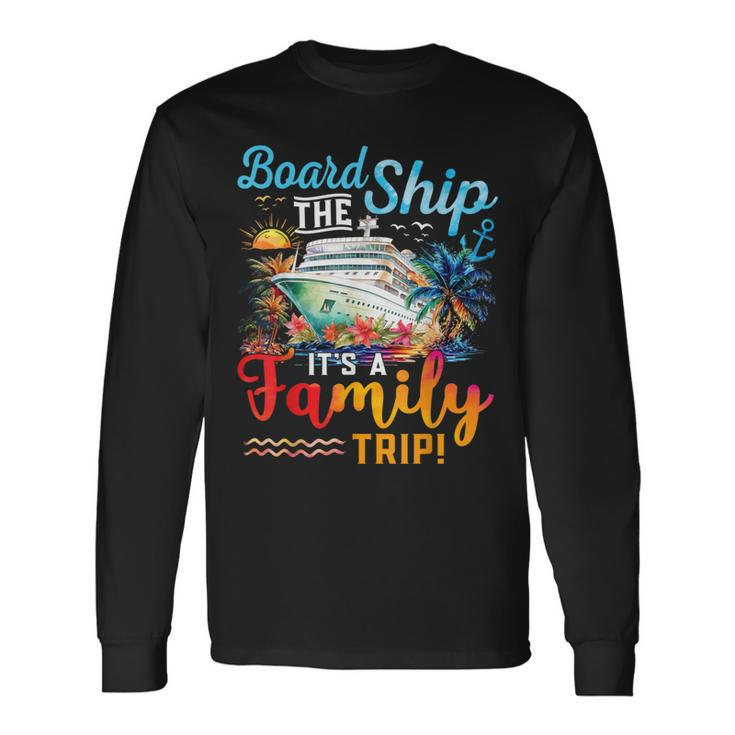 Board The Ship It's A Family Trip Matching Cruise Vacation Long Sleeve T-Shirt
