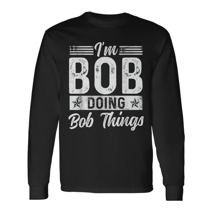 Bob Name Vintage I'm Bob Doing Bob Things Long Sleeve T-Shirt Gifts ideas