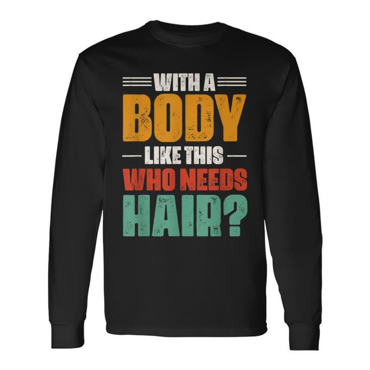 With A Body Like This Who Needs Hair Bald Balding Mens Long Sleeve T-Shirt