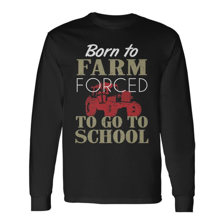 Born To Farm Forced To Go To School T Long Sleeve T-Shirt