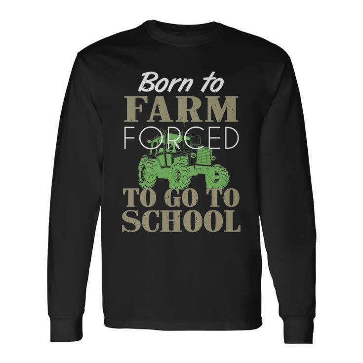 Born To Farm Forced To Go To School S Long Sleeve T-Shirt