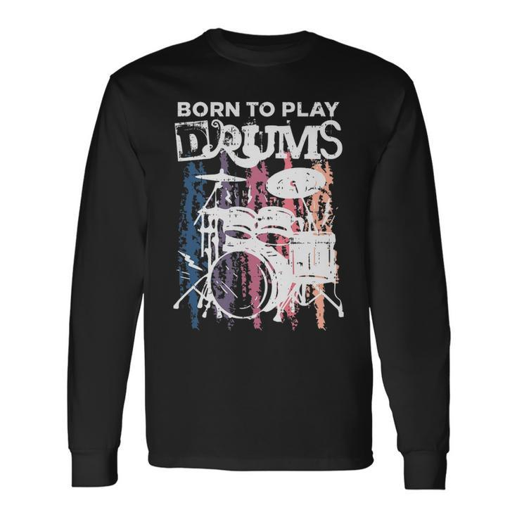 Born To Play Drums Drumming Rock Music Band Drummer Long Sleeve T-Shirt
