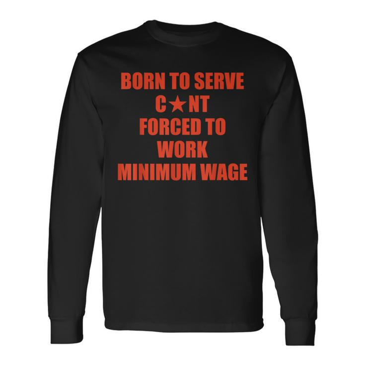 Born To Serve Can't Force To Work Minimum Wage Saying Long Sleeve T-Shirt