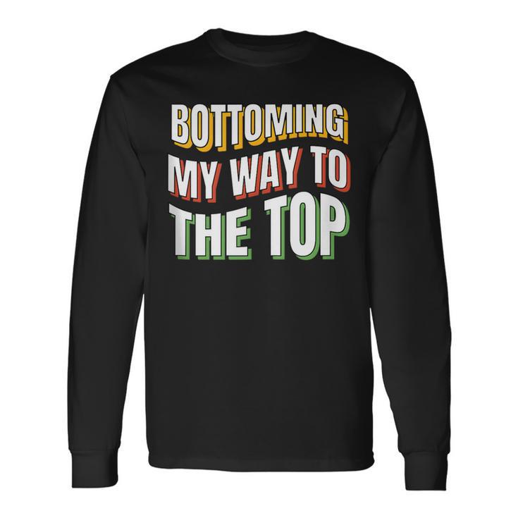 Bottoming My Way To The Top Gay Bottom Gay Men's Bot Long Sleeve T-Shirt