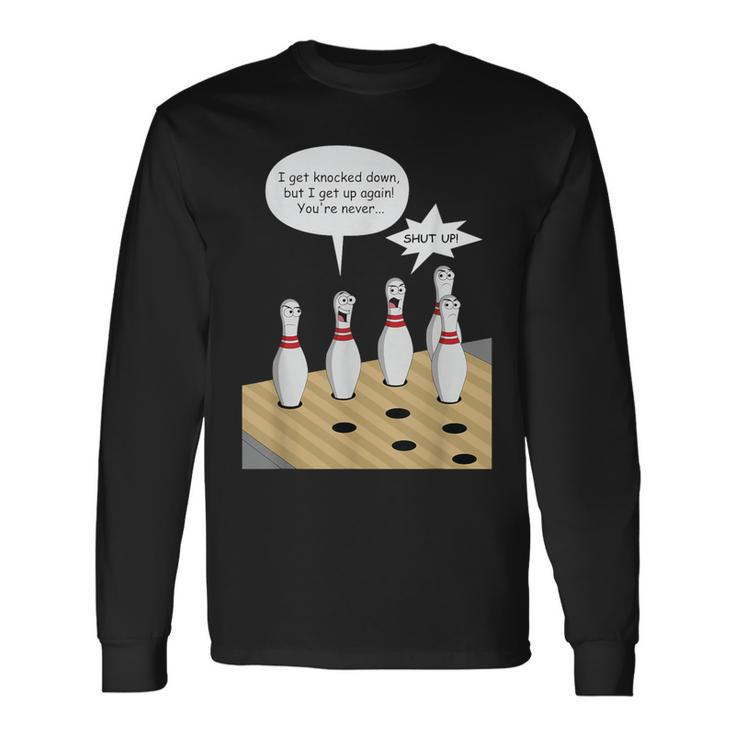 Bowling Pin Sings I Get Knocked Down But Annoys Other Pins Long Sleeve T-Shirt