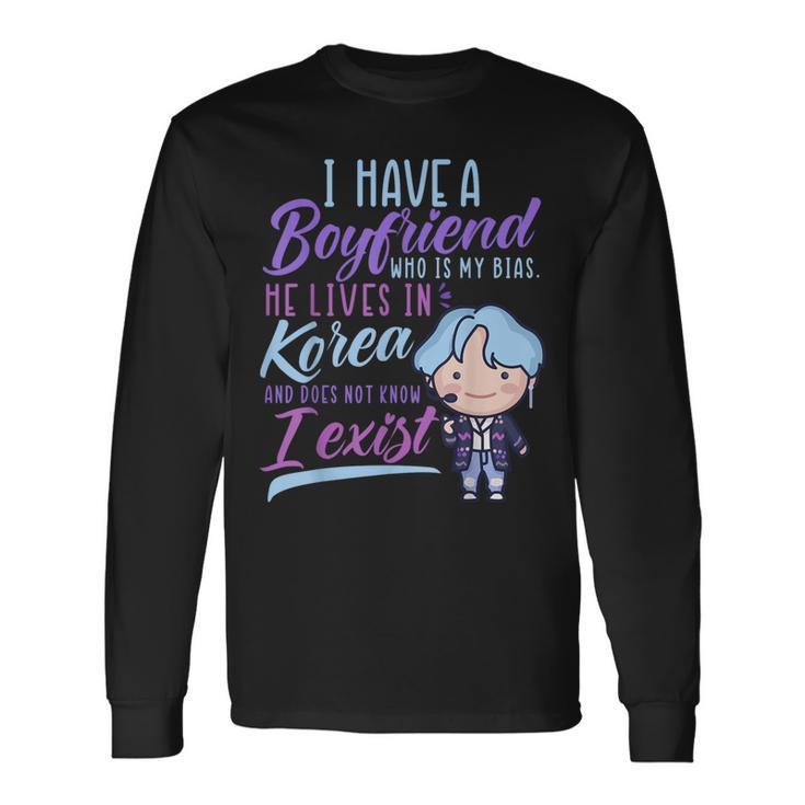 I Have A Boyfriend Who Is My Bias K-Drama K-Pop Fans Lovers Long Sleeve T-Shirt