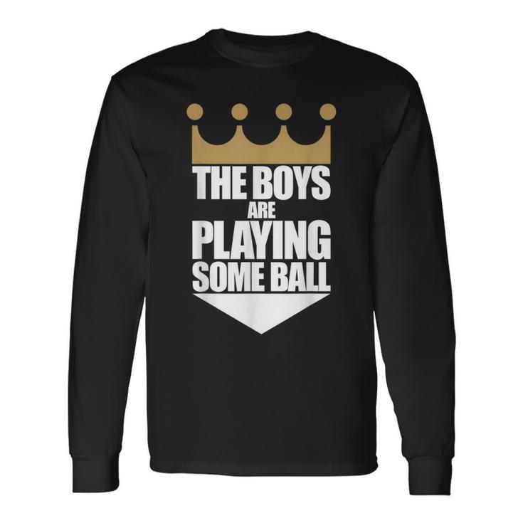 The Boys Are Playing Some Ball Saying Text Long Sleeve T-Shirt