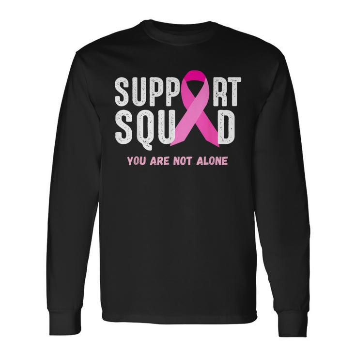 Breast Cancer Awareness Support Squad You Are Not Alone Long Sleeve T-Shirt